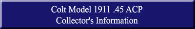 Heading Colt Model 1911 .45 ACP_Collector's Information.jpg (4705 bytes)